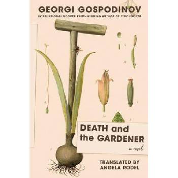 Death and the Gardener - A Novel | Georgi Gospodinov, Angela Rodel