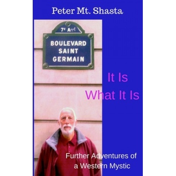 It Is What It Is: Further Adventures of a Western Mystic | Peter Mt Shasta