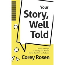 Your Story, Well Told: Creative Strategies to Develop and Perform Stories That Wow an Audience How to Sell Yourself Rosen CoreyPaperback