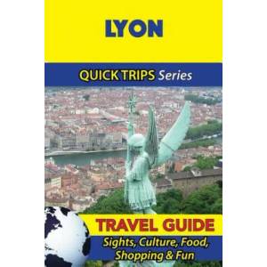 Lyon Travel Guide (Quick Trips Series): Sights, Culture, Food, Shopping & Fun | Crystal Stewart (ISBN: 9781532966064)