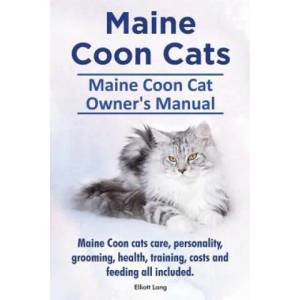 Maine Coon Cats. Maine Coon Cat Owner's Manual. Maine Coon cats care, personality, grooming, health, training, costs and feeding all included. | Elliott Lang (ISBN: 9781910410134)