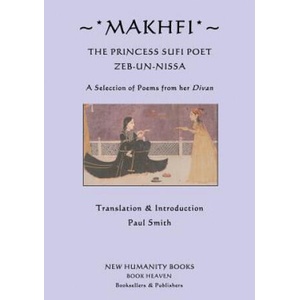 Makhfi: The Princess Sufi Poet Zeb-un-Nissa: A Selection of Poems from her Divan (2012)