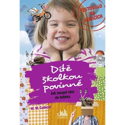 Dítě školkou povinné - Jak nacpat věci do tatínka: Další skvělé příhody očima odvážného otce - M. Cabicar M.