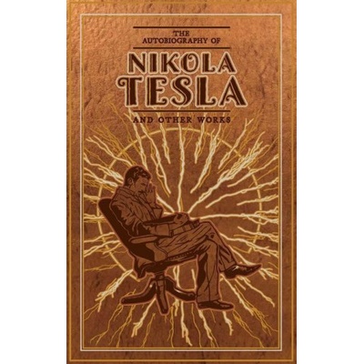 Autobiography of Nikola Tesla and Other Works