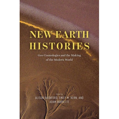 New Earth Histories Geo-Cosmologies and the Making of the Modern World - Bashford Alison