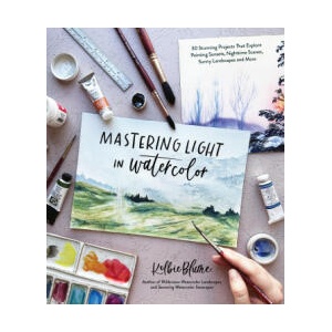 Mastering Light in Watercolor: 30 Stunning Projects That Explore Painting Sunsets, Nighttime Scenes, Sunny Landscapes and More | Blume, Kolbie (ISBN: 9781645679974)