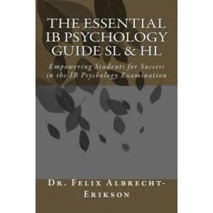 The Essential IB Psychology Guide SL & HL: Empowering Students for Success in the IB Psychology Examination | Dr Dr Feli Dr Felix Albrecht-Erikson (ISBN: 9781976271311)