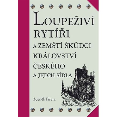 Loupeživí rytíři a zemští škůdci Království českého a jejich sídla Zdeněk Fišer