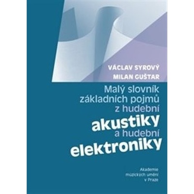 Malý slovník základních pojmů z hudební akustiky a hudební elektroniky - Václav Syrový, Milan Guštar