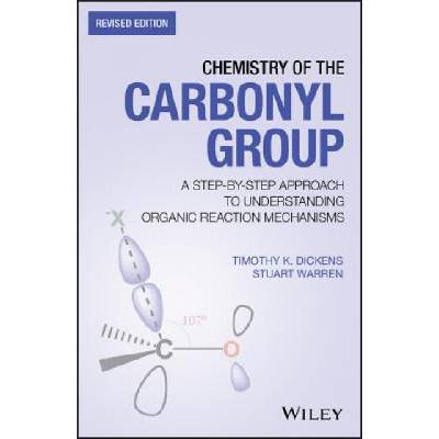 Chemistry of the Carbonyl Group - A Step-by-Step Approach to Understanding Organic Reaction Mechanisms - Revised Edition | Timothy Dickens
