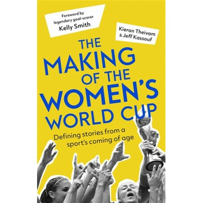 The Making of the Women's World Cup: Defining Stories from a Sport's Coming of Age - (Theivam Kieran) – Hledejceny.cz