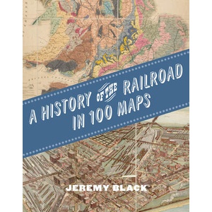 A History of the Railroad in 100 Maps | Black, Jeremy (ISBN: 9780226837888)