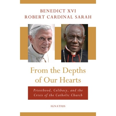 From the Depths of Our Hearts: Priesthood, Celibacy and the Crisis of the Catholic Church Benedict XVI