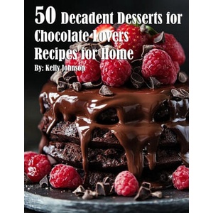 50 Decadent Desserts for Chocolate Lovers Recipes for Home | Kelly Johnson (2024)