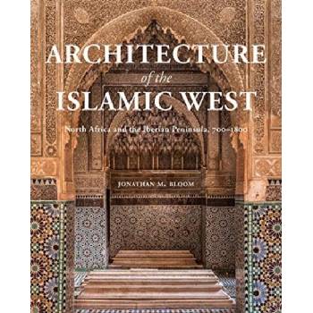 Architecture of the Islamic West - Jonathan M. Bloom
