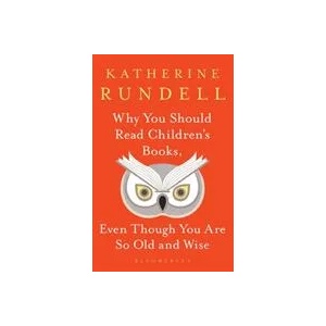 Why You Should Read Children's Books, Even Though You Are So Old and Wise | Katherine Rundell (ISBN: 9781526610072)
