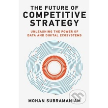 The Future of Competitive Strategy: Unleashing the Power of Data and Digital Ecosystems - (Subramaniam Mohan)