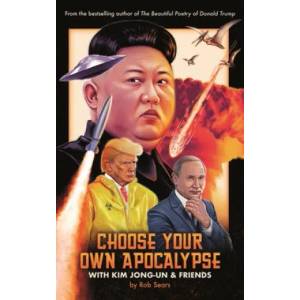 Choose Your Own Apocalypse With Kim Jong-un & Friends | Rob Sears (ISBN: 9781786898647)