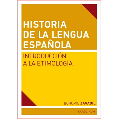 Historia de la lengua espaňola. Introducción a la Etimología - Bohumil Zavadil - Karolinum