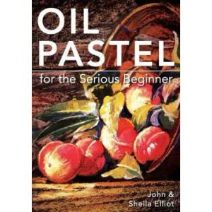 Oil Pastel for the Serious Beginner | John Elliot (ISBN: 9781626548992)