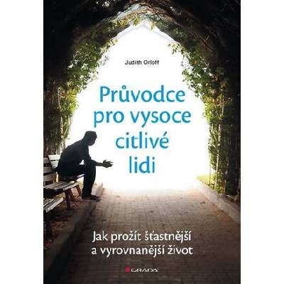 Průvodce pro vysoce citlivé lidi - Jak prožít šťastnější a vyrovnanější život