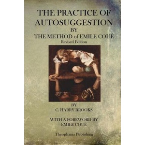 The Practice of Autosuggestion By The Method of Emile Coue | C Harry Brooks (ISBN: 9781484919361)