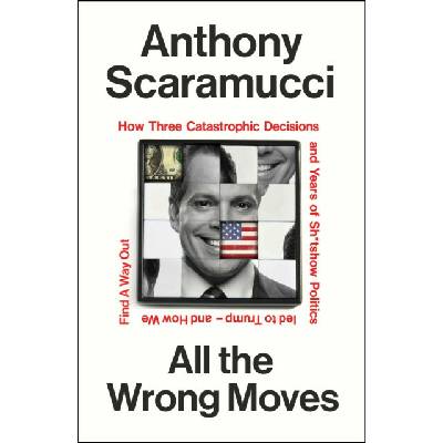 All the Wrong MovesAnthony Scaramucci