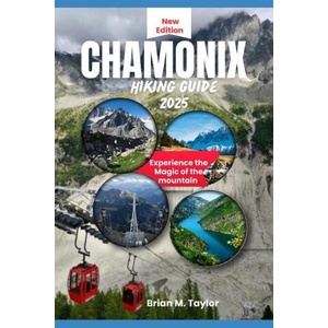 Chamonix Hiking Guide 2025 | Brian M. Taylor (ISBN: 9798309105854)