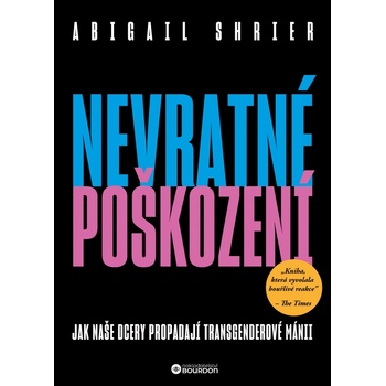 Nevratné poškození - Jak naše dcery propadají transgenderové mánii - Abigail Shrierová
