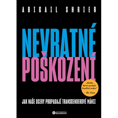 Nevratné poškození - Jak naše dcery propadají transgenderové mánii - Abigail Shrierová