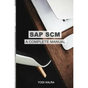 SAP Scm: A Complete Manual: Supply Chain & Business Processes in SAP | Yogi Kalra (ISBN: 9781976417726)
