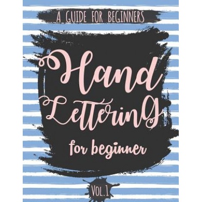 Hand Lettering For Beginner Volume1: A Calligraphy and Hand Lettering Guide For Beginner - Alphabet Drill, Practice and Project: Hand Lettering