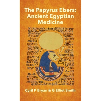 Papyrus Ebers: Ancient Egyptian Medicine by Cyril P Bryan and G Elliot Smith Hardcover | Cyril P. Bryan