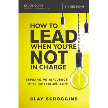 How to Lead When You're Not in Charge Study Guide