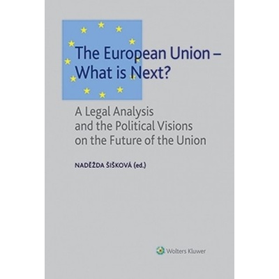 The European Union - What is Next? A Legal Analysis and the Political Visions on the Future of the Union