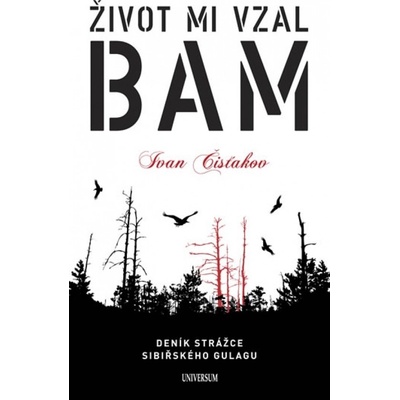 Život mi vzal BAM - Deník strážce sibiřského gulagu - Ivan Čisťakov