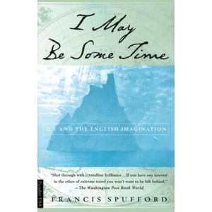 I May Be Some Time: Ice and the English Imagination | Francis Spufford, Michael Flamini (ISBN: 9780312220815)