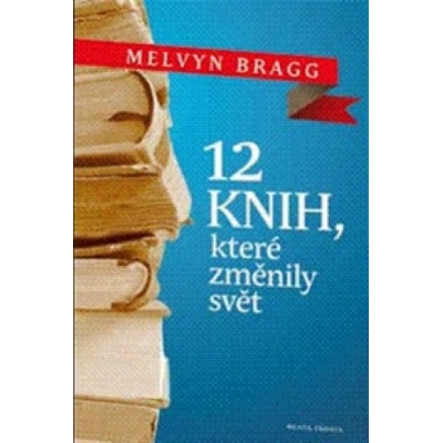 Bragg Melwyn - Dvanáct knih, které změnily svět -- Díla, která by neměla uniknout vaší pozornosti