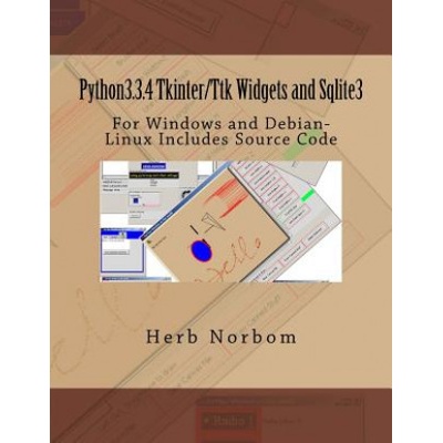 Python3.3.4 Tkinter/Ttk Widgets and Sqlite3: For Windows and Debian-Linux Includes Source Code (Herb Norbom)(Brožovaná)
