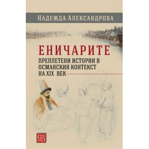 Еничарите. Преплетени истории в османския контекст на XIX век (2018)