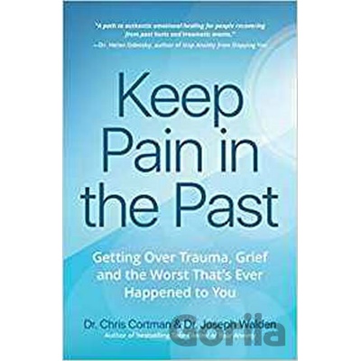 Keep Pain in the Past : Getting Over Trauma, Grief and the Worst That's Ever Happened to You - Joseph Walden, Chris Cortman