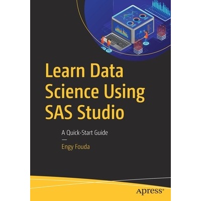 Learn Data Science Using SAS Studio: A Quick-Start Guide - Fouda Engy