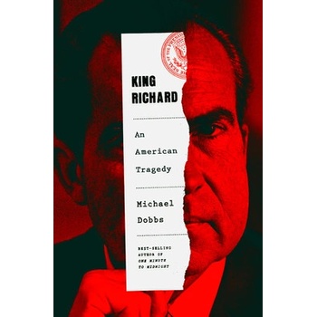 King Richard: Nixon and Watergate--An American Tragedy Dobbs Michael