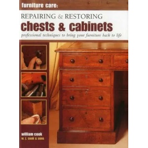 Furniture Care: Repairing and Restoring Chests & Cabinets | William Cook (2014)