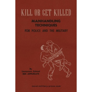 KILL OR GET KILLED Manhandling Techniques For Police and The Military | Lt. Col Rex Applegate (ISBN: 9781474541541)