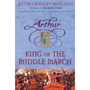 Arthur: King of the Middle March | Kevin Crossley Holland (ISBN: 9781842551554)