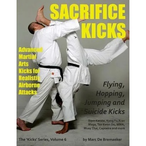 Sacrifice Kicks: Advanced Martial Arts Kicks for Realistic Airborne Attacks | Marc De Bremaeker (ISBN: 9780993496479)