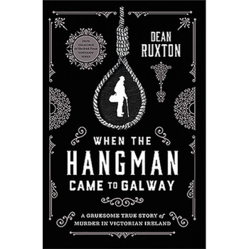 When the Hangman Came to Galway - A Gruesome True Story of Murder in Victorian Ireland Ruxton DeanPaperback