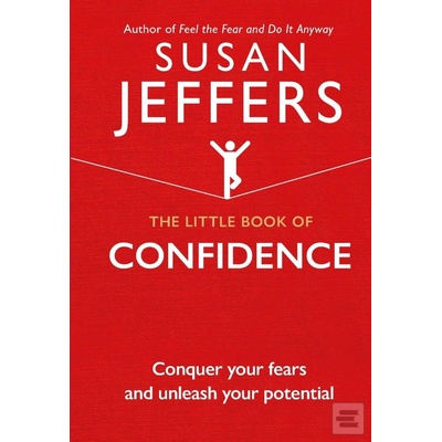 The Little Book of Confidence : Conquer Your Fears and Unleash Your Potential Susan Jeffers