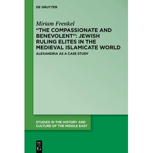 The Compassionate and Benevolent": Jewish Ruling Elites in the Medieval Islamicate World | Miriam Frenkel, Tzemah Yoreh (ISBN: 9783111110677)